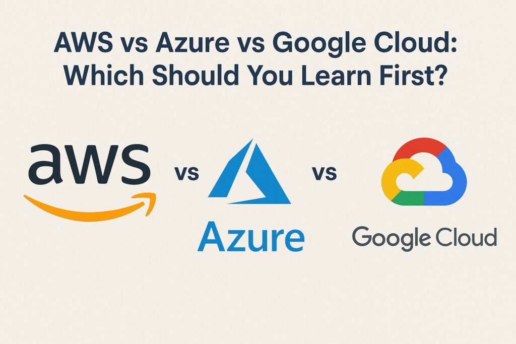 AWS vs Azure vs Google Cloud: Which Should You Learn First?